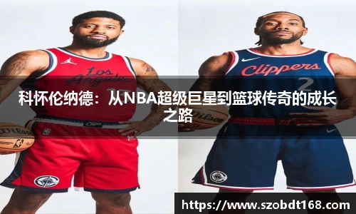 科怀伦纳德：从NBA超级巨星到篮球传奇的成长之路