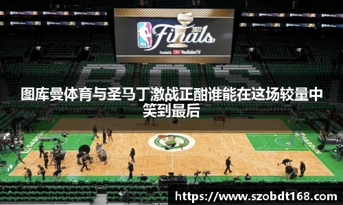 图库曼体育与圣马丁激战正酣谁能在这场较量中笑到最后